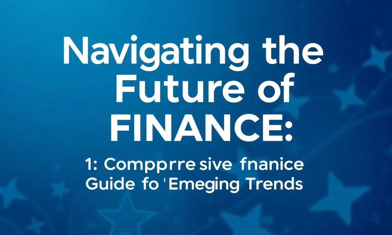 Navigating the Future of Finance: A Comprehensive Guide to Emerging Trends