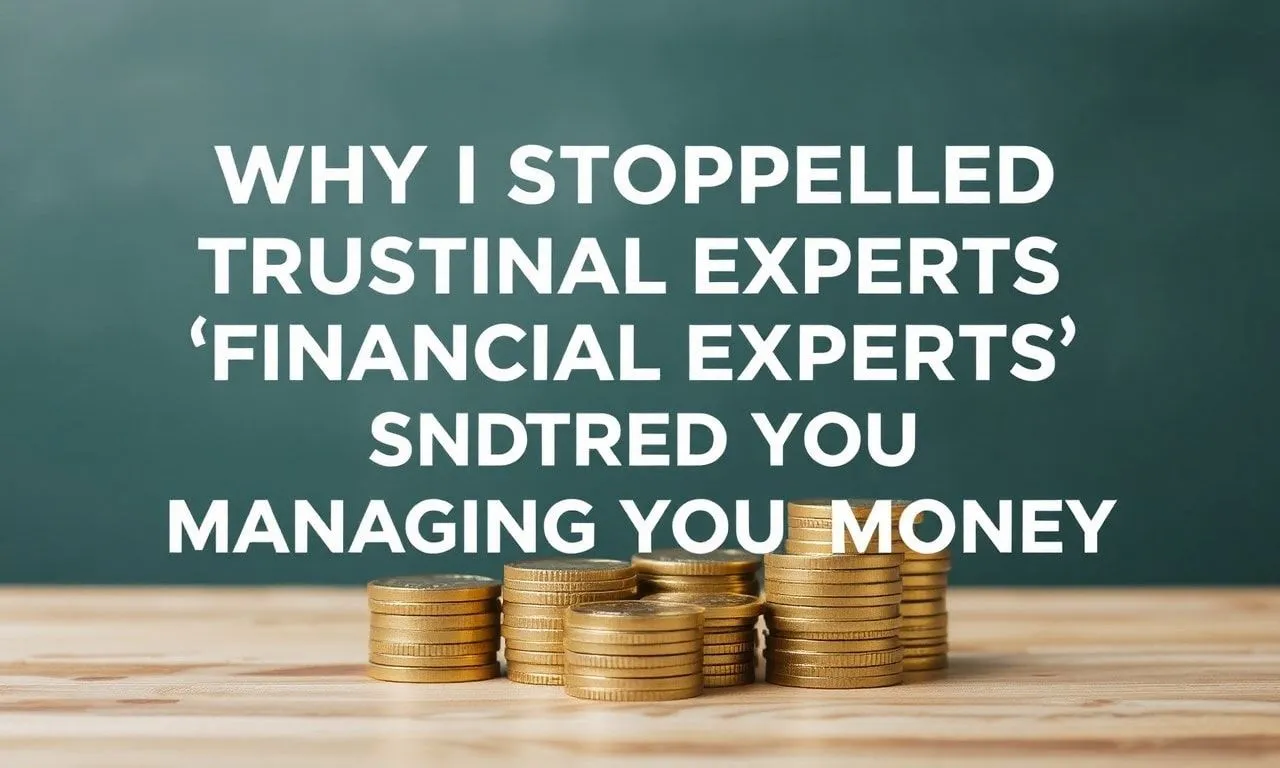 Why I Stopped Trusting 'Financial Experts' and Started Managing My Own Money