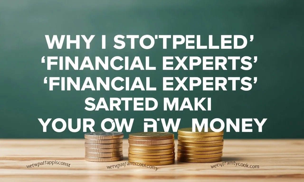 Why I Stopped Trusting 'Financial Experts' and Started Making My Own Darn Money