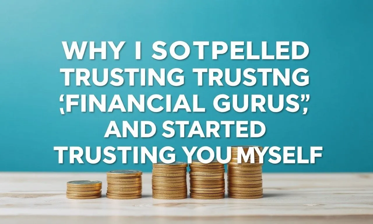 Why I Stopped Trusting 'Financial Gurus' and Started Trusting Myself